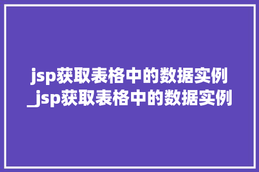 jsp获取表格中的数据实例_jsp获取表格中的数据实例怎么写