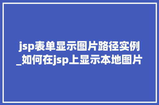 jsp表单显示图片路径实例_如何在jsp上显示本地图片