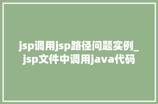jsp调用jsp路径问题实例_jsp文件中调用java代码