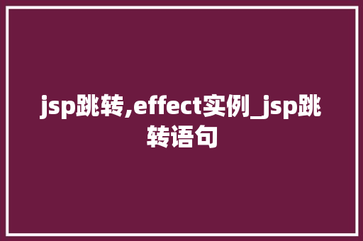 jsp跳转,effect实例_jsp跳转语句