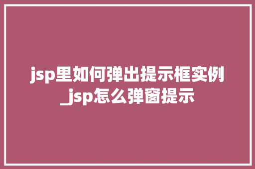 jsp里如何弹出提示框实例_jsp怎么弹窗提示