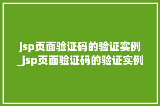 jsp页面验证码的验证实例_jsp页面验证码的验证实例有哪些