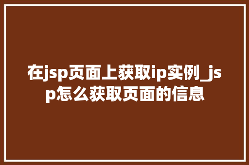 在jsp页面上获取ip实例_jsp怎么获取页面的信息