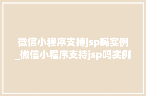 微信小程序支持jsp吗实例_微信小程序支持jsp吗实例怎么设置
