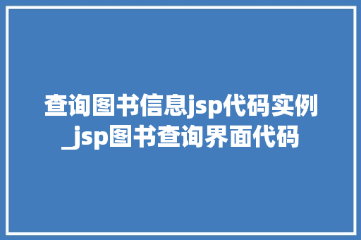 查询图书信息jsp代码实例_jsp图书查询界面代码