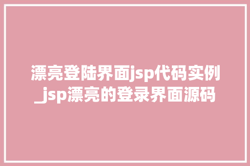 漂亮登陆界面jsp代码实例_jsp漂亮的登录界面源码  第1张