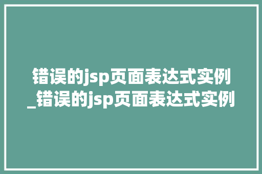 错误的jsp页面表达式实例_错误的jsp页面表达式实例有哪些