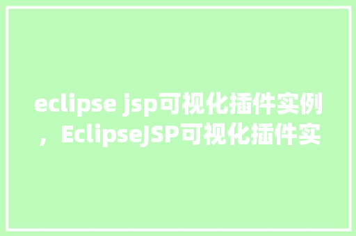 eclipse jsp可视化插件实例，EclipseJSP可视化插件实例
