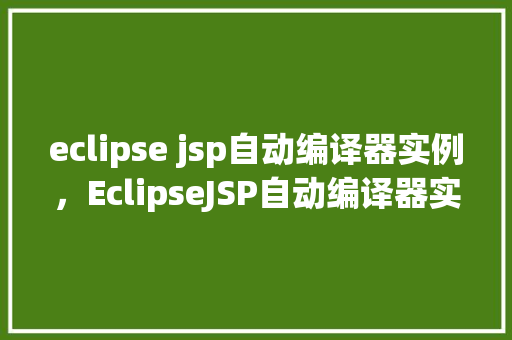 eclipse jsp自动编译器实例,EclipseJSP自动编译器实例 第1张 eclipse jsp自动编译器实例,EclipseJSP自动编译器实例 第1张