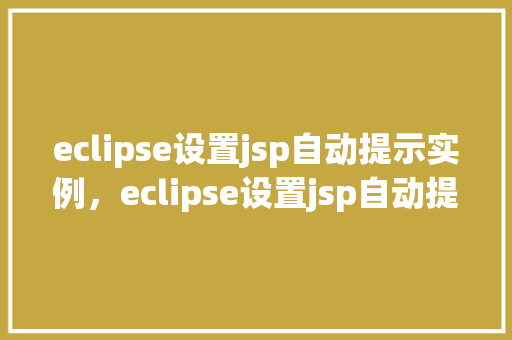 eclipse设置jsp自动提示实例，eclipse设置jsp自动提示实例  第1张