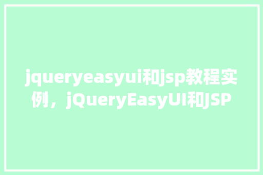 jqueryeasyui和jsp教程实例，jQueryEasyUI和JSP教程实例  第1张