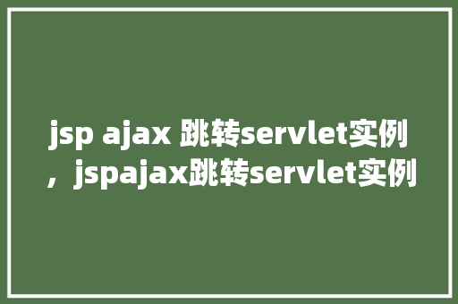 jsp ajax 跳转servlet实例，jspajax跳转servlet实例  第1张