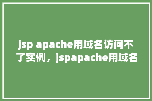 jsp apache用域名访问不了实例，jspapache用域名访问不了实例