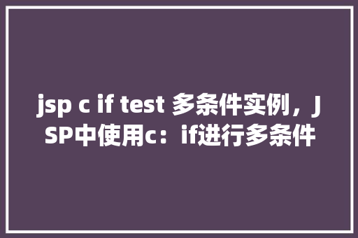 jsp c if test 多条件实例，JSP中使用c：if进行多条件测试的实例