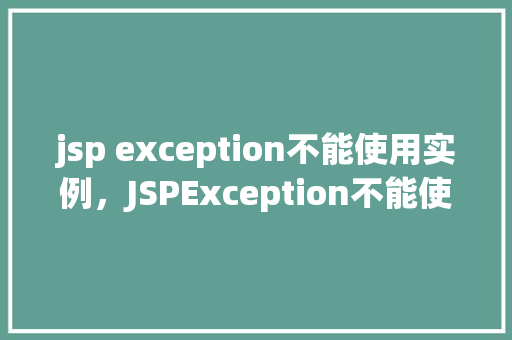 jsp exception不能使用实例，JSPException不能使用实例的例子