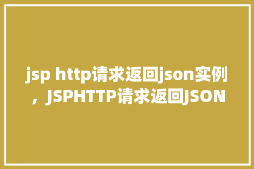 jsp http请求返回json实例，JSPHTTP请求返回JSON实例