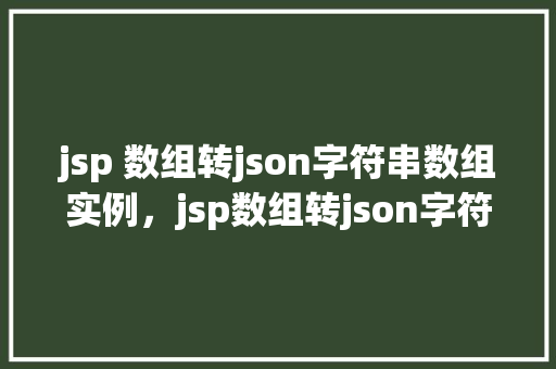 jsp 数组转json字符串数组实例，jsp数组转json字符串数组实例