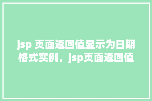 jsp 页面返回值显示为日期格式实例，jsp页面返回值显示为日期格式实例