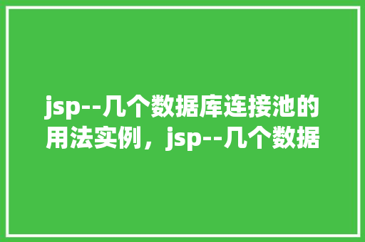 jsp--几个数据库连接池的用法实例，jsp--几个数据库连接池的用法实例
