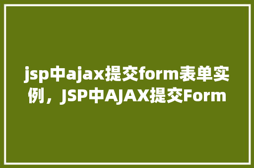jsp中ajax提交form表单实例，JSP中AJAX提交Form表单实例