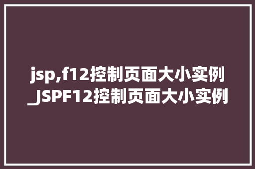 jsp,f12控制页面大小实例_JSPF12控制页面大小实例实现响应式网页的必备方法