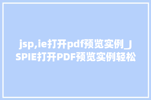 jsp,ie打开pdf预览实例_JSPIE打开PDF预览实例轻松实现网页内PDF预览功能