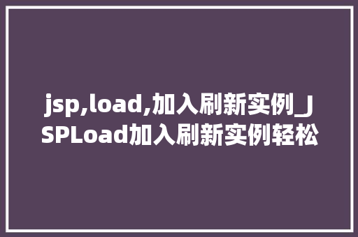 jsp,load,加入刷新实例_JSPLoad加入刷新实例轻松实现页面动态更新