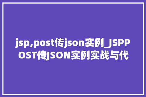 jsp,post传json实例_JSPPOST传JSON实例实战与代码演示