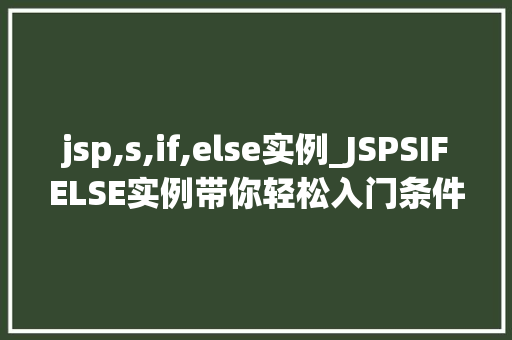 jsp,s,if,else实例_JSPSIFELSE实例带你轻松入门条件判断编程