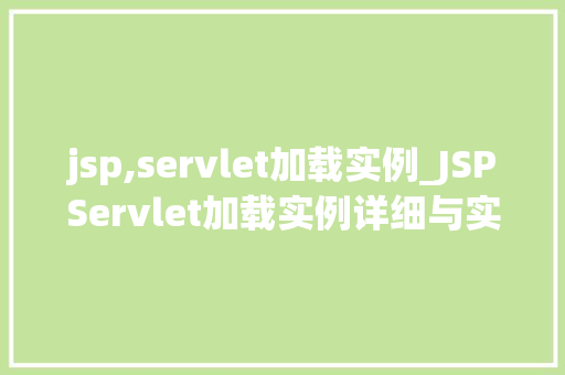 jsp,servlet加载实例_JSPServlet加载实例详细与实战方法