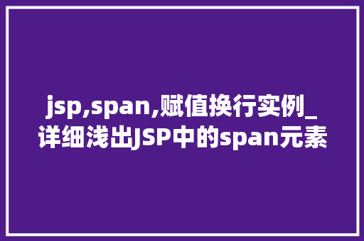 jsp,span,赋值换行实例_详细浅出JSP中的span元素赋值与换行实例详解