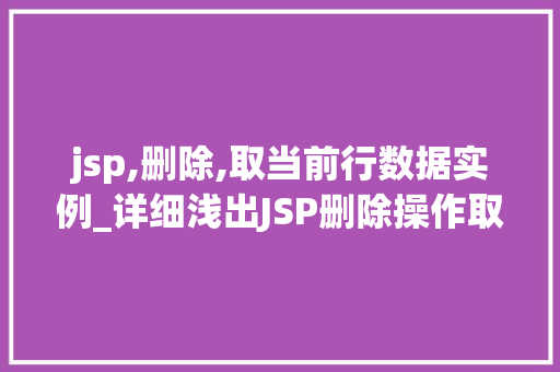 jsp,删除,取当前行数据实例_详细浅出JSP删除操作取当前行数据的实例