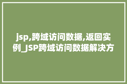 jsp,跨域访问数据,返回实例_JSP跨域访问数据解决方法与实例详解