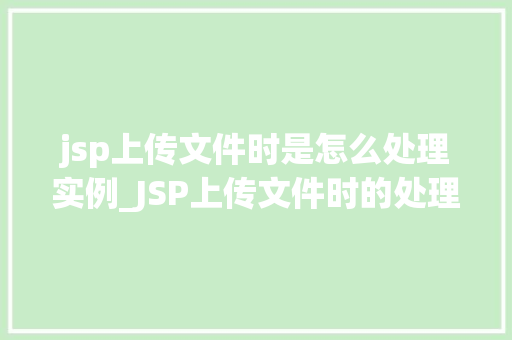 jsp上传文件时是怎么处理实例_JSP上传文件时的处理实例文件上传背后的奥秘