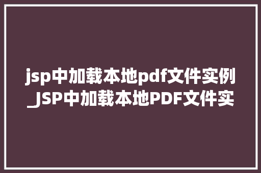 jsp中加载本地pdf文件实例_JSP中加载本地PDF文件实例轻松实现PDF展示功能