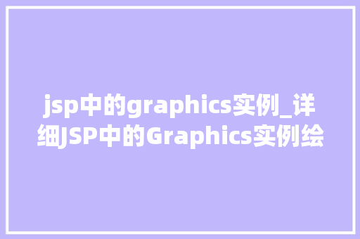 jsp中的graphics实例_详细JSP中的Graphics实例绘制与动画的艺术之旅