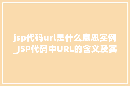 jsp代码url是什么意思实例_JSP代码中URL的含义及实例详解