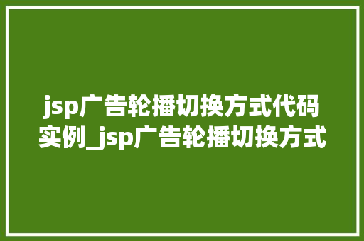 jsp广告轮播切换方式代码实例_jsp广告轮播切换方式代码实例打造吸睛的网页广告效果