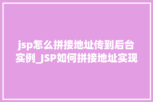 jsp怎么拼接地址传到后台实例_JSP如何拼接地址实现数据传递到后台实例详解