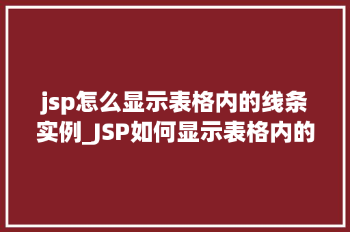 jsp怎么显示表格内的线条实例_JSP如何显示表格内的线条实例详解从基础到进阶
