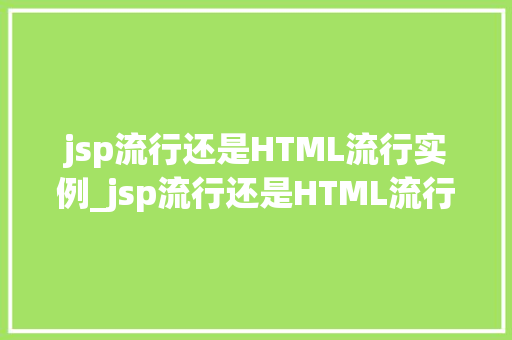 jsp流行还是HTML流行实例_jsp流行还是HTML流行实例一场关于技术更迭的讨论