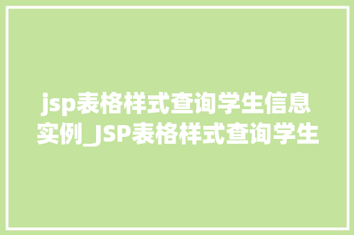 jsp表格样式查询学生信息实例_JSP表格样式查询学生信息实例实现高效数据展示与交互
