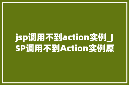 jsp调用不到action实例_JSP调用不到Action实例原因分析及解决方法详解