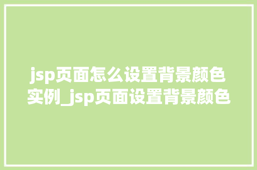 jsp页面怎么设置背景颜色实例_jsp页面设置背景颜色实例详解轻松打造个化网页