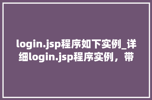 login.jsp程序如下实例_详细login.jsp程序实例，带你走进JavaWeb安全之门