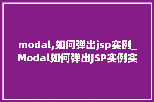 modal,如何弹出jsp实例_Modal如何弹出JSP实例实战与方法分享