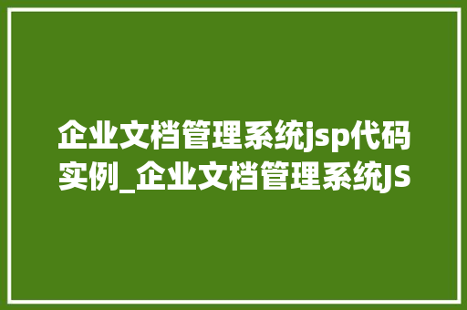 企业文档管理系统jsp代码实例_企业文档管理系统JSP代码实例打造高效办公利器