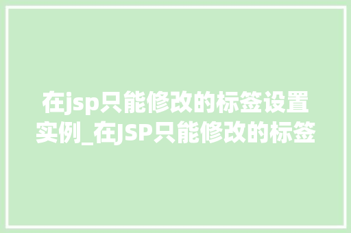 在jsp只能修改的标签设置实例_在JSP只能修改的标签设置实例详细剖析与实战指南