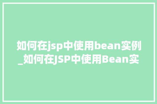 如何在jsp中使用bean实例_如何在JSP中使用Bean实例入门指南与方法方法