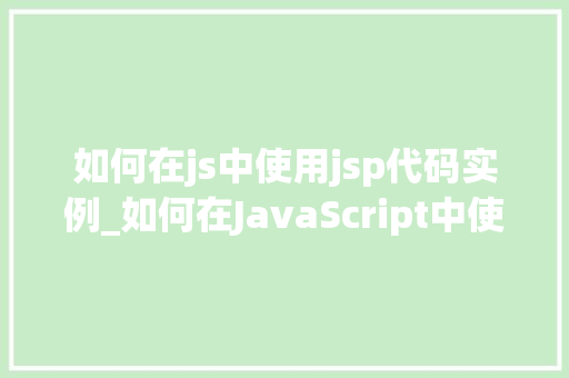 如何在js中使用jsp代码实例_如何在JavaScript中使用JSP代码实例详解